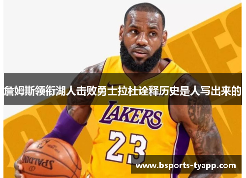 詹姆斯领衔湖人击败勇士拉杜诠释历史是人写出来的