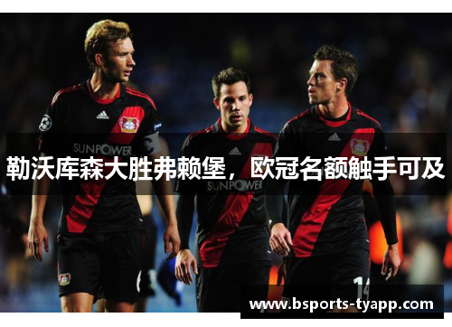 勒沃库森大胜弗赖堡，欧冠名额触手可及