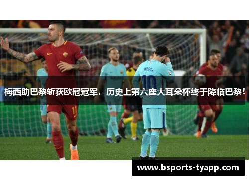 梅西助巴黎斩获欧冠冠军，历史上第六座大耳朵杯终于降临巴黎！