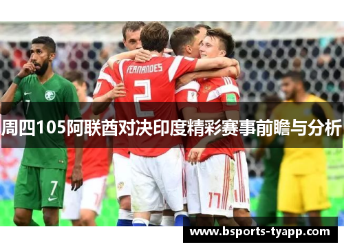 周四105阿联酋对决印度精彩赛事前瞻与分析