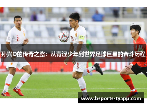孙兴O的传奇之路：从青涩少年到世界足球巨星的奋斗历程