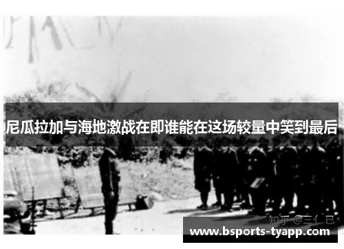 尼瓜拉加与海地激战在即谁能在这场较量中笑到最后
