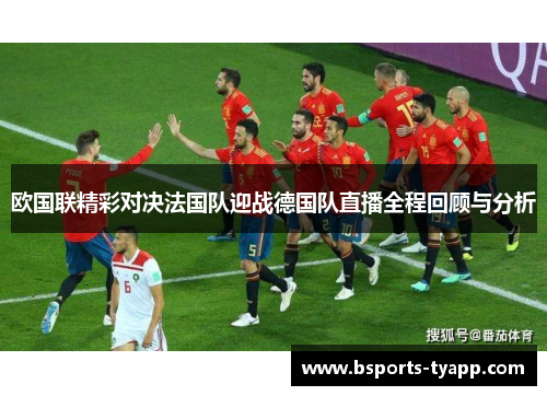 欧国联精彩对决法国队迎战德国队直播全程回顾与分析
